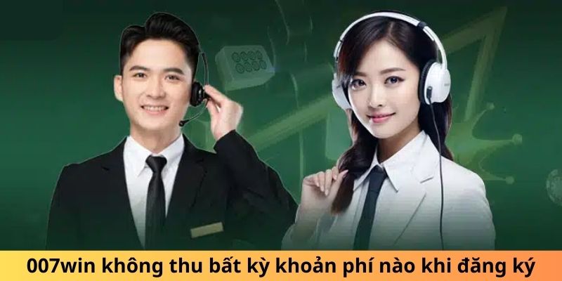 007win không thu bất kỳ khoản phí nào khi đăng ký