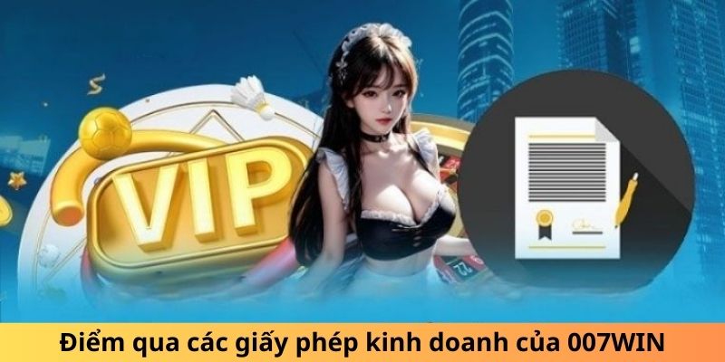 Điểm qua các giấy phép kinh doanh của 007win