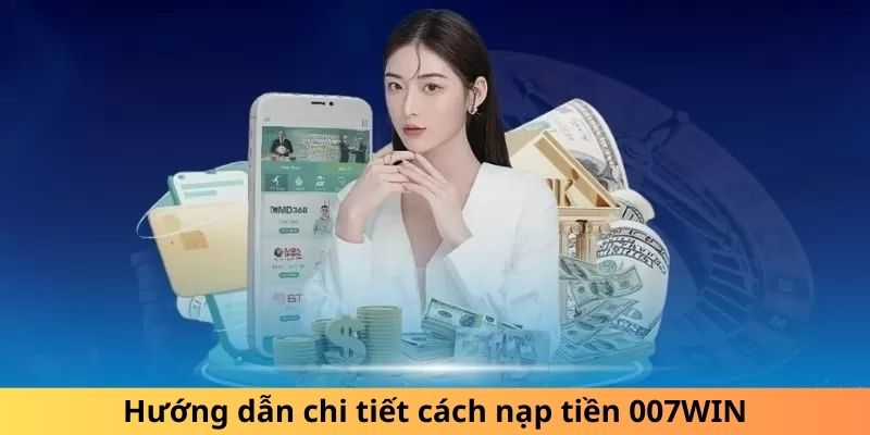 Hướng dẫn chi tiết cách nạp tiền 007WIN