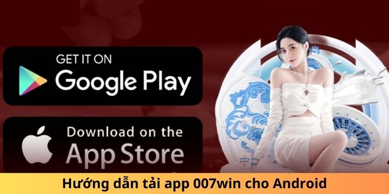 Hướng dẫn tải app 007win cho Android