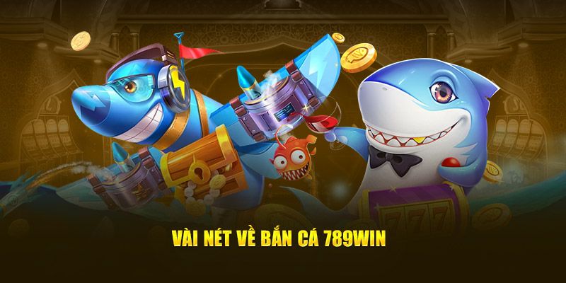 Bắn cá 789win là sảnh game hấp dẫn cung cấp đa dạng nhiều trò 